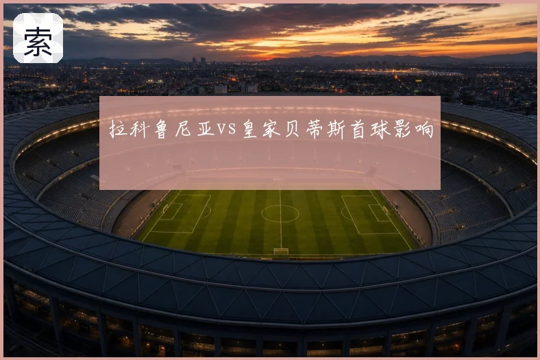 拉科鲁尼亚vs皇家贝蒂斯首球影响
